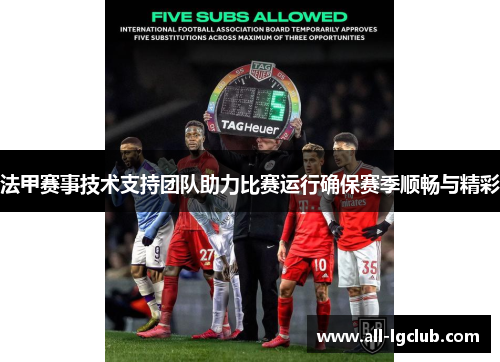 法甲赛事技术支持团队助力比赛运行确保赛季顺畅与精彩