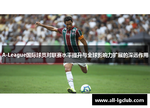 A-League国际球员对联赛水平提升与全球影响力扩展的深远作用