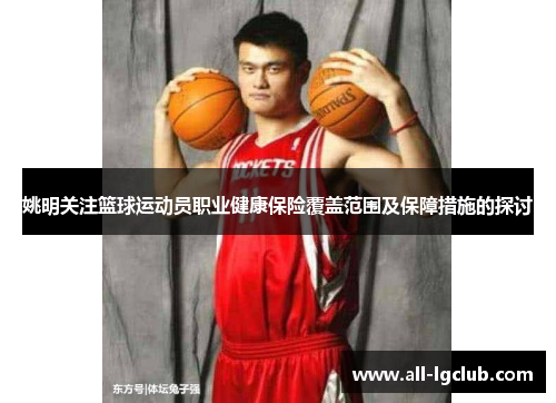 姚明关注篮球运动员职业健康保险覆盖范围及保障措施的探讨 姚明关注篮球运动员职业健康保险覆盖范围及保障措施的探讨