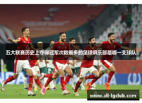 五大联赛历史上夺得冠军次数最多的足球俱乐部是哪一支球队