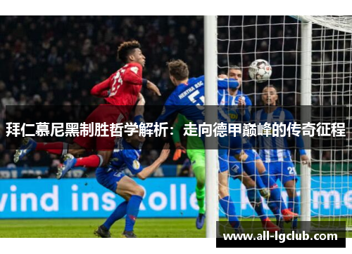 拜仁慕尼黑制胜哲学解析：走向德甲巅峰的传奇征程