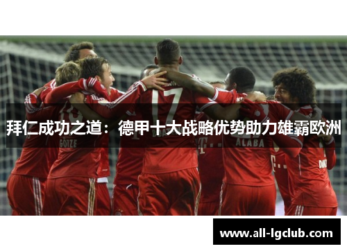 拜仁成功之道：德甲十大战略优势助力雄霸欧洲
