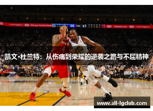 凯文·杜兰特：从伤痛到荣耀的逆袭之路与不屈精神
