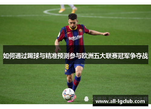 如何通过踢球与精准预测参与欧洲五大联赛冠军争夺战