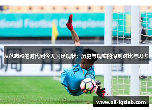 从范志毅的时代到今天国足现状：历史与现实的深刻对比与思考