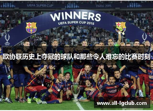 欧协联历史上夺冠的球队和那些令人难忘的比赛时刻