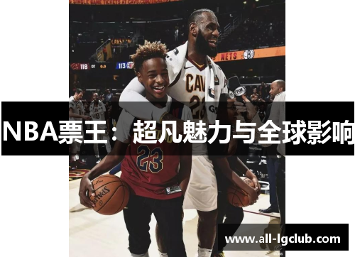 NBA票王:超凡魅力与全球影响 NBA票王:超凡魅力与全球影响