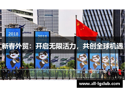 新春外贸：开启无限活力，共创全球机遇
