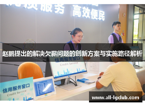 赵鹏提出的解决欠薪问题的创新方案与实施路径解析 赵鹏提出的解决欠薪问题的创新方案与实施路径解析