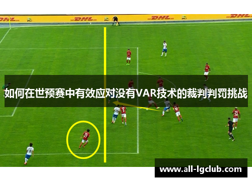 如何在世预赛中有效应对没有VAR技术的裁判判罚挑战