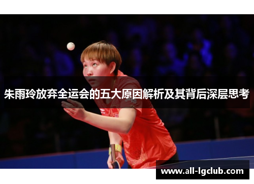朱雨玲放弃全运会的五大原因解析及其背后深层思考