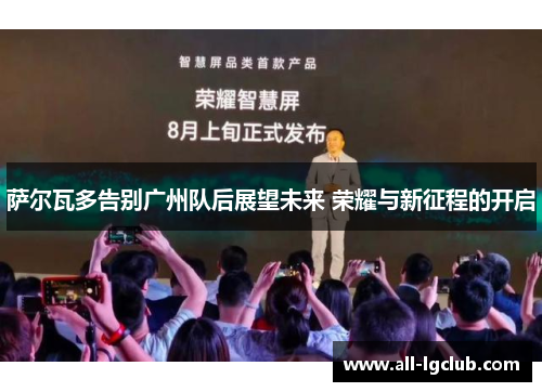 萨尔瓦多告别广州队后展望未来 荣耀与新征程的开启