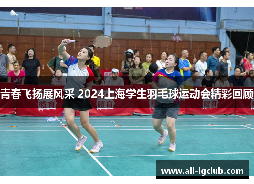 青春飞扬展风采 2024上海学生羽毛球运动会精彩回顾