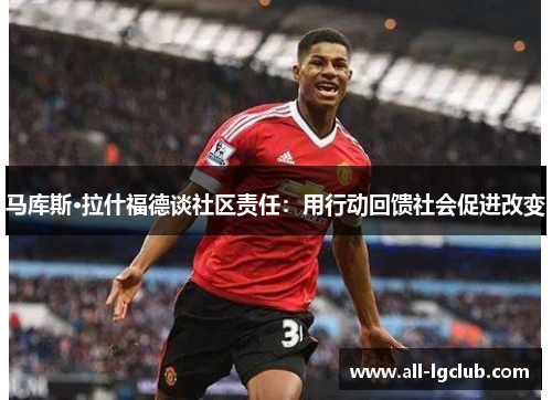 马库斯·拉什福德谈社区责任：用行动回馈社会促进改变